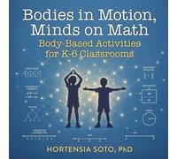 Bodies in Motion, Minds on Math: Body-Based Activities for K-6 Classrooms