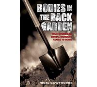 Bodies in the Back Garden - True Stories of Brutal Murders Close to Home