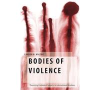 Bodies of Violence: Theorizing Embodied Subjects in International Relations (Oxford Studies in Gender and International Relations)