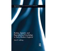 Bodies, Speech, and Reproductive Knowledge in Early Modern England (Routledge Studies in Renaissance Literature and Culture)