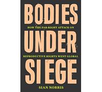 Bodies Under Siege: How the Far-Right Attack on Reproductive Rights Went Global