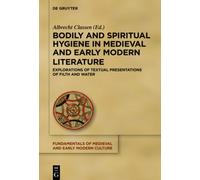 Bodily and Spiritual Hygiene in Medieval and Early Modern Literature : Explorations of Textual Presentations of Filth and Water
