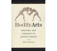 Bodily Arts: Rhetoric and Athletics in Ancient Greece