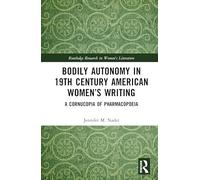Bodily Autonomy in 19th Century American Women’s Writing: A Cornucopia of Pharmacopoeia (Routledge Research in Women's Literature)