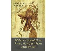 Bodily Changes in Pain, Hunger, Fear and Rage: An Account of Recent Researches into the Function of Emotional Excitement