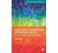Bodily Fluids, Fluid Bodies and International Politics: Feminist Technoscience, Biopolitics and Security (Gender, Sexuality and Global Politics)