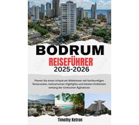 BODRUM REISEFÜHRER 2025-2026: Planen Sie einen Urlaub am Mittelmeer mit fachkundigen Reiserouten, kulinarischen Highlights und lokalen Einblicken entlang der türkischen Ägäisküste (TRAVELER’S COMPASS)