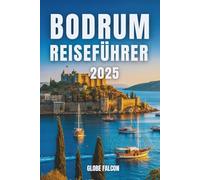 BODRUM REISEFüRER 2025: Von antiken Ruinen bis zu modernen Freuden an der türkischen Küste