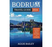 Bodrum Travel Guide 2024: A concise guide, unveiling its captivating history, enriching art, vibrant culture, and mesmerizing natural beauty.