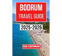 BODRUM TRAVEL GUIDE 2025-2026: Discover the Vibrant Coastal Charms, Timeless Heritage, and Unforgettable Experiences of Turkey’s Aegean Riviera
