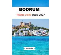 BODRUM TRAVEL GUIDE: A Practical Guide to Hidden Gems, Ancient Wonders, Waterfront Dining, Sailing Excursions, Family Adventures, and Unforgettable Coastal Escapes