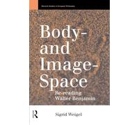 Body-and Image-Space: Re-Reading Walter Benjamin (Warwick Studies in European Philosophy)