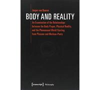 Body and Reality: An Examination of the Relationships between the Body Proper, Physical Reality, and the Phenomenal World Starting from Plessner and Merleau-Ponty (Philosophy)