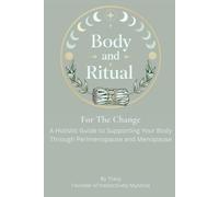 Body and Ritual for the change: A Holistic Guide to Supporting Your Body Through Perimenopause and Menopause