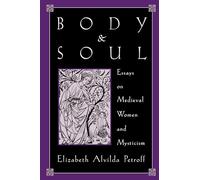 Body and Soul: Essays on Medieval Women and Mysticism