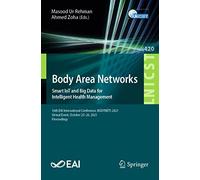 Body Area Networks. Smart IoT and Big Data for Intelligent Health Management: 16th EAI International Conference, BODYNETS 2021, Virtual Event, October ... and Telecommunications Engineering, 420)