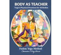 Body as Teacher: Yoga's Physical Practices for All (Fusion Yoga Method)