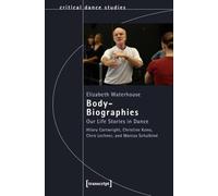 Body-Biographies: Our Life Stories in Dance. Hilary Cartwright, Christine Kono, Chris Lechner, and Marcus Schulkind (TanzScripte)