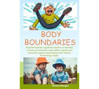 Body Boundaries: Empowering Kids; A guide for parents on teaching consent, private parts, body safety, respect and protection against sexual abuse with medical terminology insight
