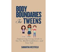 Body Boundaries for Tweens: Empowering Young minds to Say No, Build Confidence, and Stay Safe