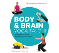 Body & Brain Yoga Tai Chi : A Beginner's Guide to Holistic Wellness