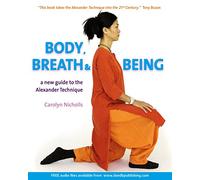 Body, Breath and Being: A New Guide to the Alexander Technique