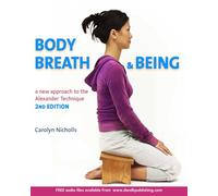 Body, Breath and Being: a New Guide to the Alexander Technique, 2nd edition
