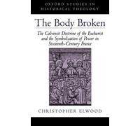 Elwood - Body Broken The Calvinist Doctrine of the Eucharist and the - N555z