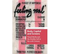 Body, Capital and Screens: Visual Media and the Healthy Self in the 20th Century (MediaMatters)