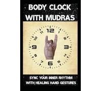 Body Clock with Mudras: Sync Your Inner Rhythm with Healing Hand Gestures (holistic healing)