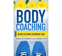 Body Coaching: Losing Weight Through Positive Self-Talk: 30 Days of Spirit Led Weight Loss