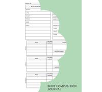 Body Composition Journal: A Notebook To Help You Document Your Body Composition Journey And Keep You Motivated Throughout