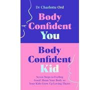Body Confident You, Body Confident Kid : Seven Steps to Feeling Good About Your Body so Your Kids Grow Up Loving Theirs