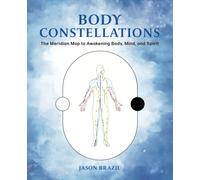 Body Constellations: The Meridian Map to Awakening Body, Mind, and Spirit