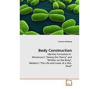 Body Construction: Identity Formation In Winterson?s "Sexing the Cherry" and "Written on the Body", Weldon?s "The Life and Loves of a She-Devil"