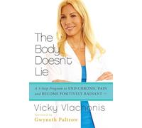 BODY DOESNT LIE: A 3-Step Program to End Chronic Pain and Become Positively Radiant