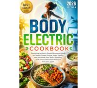 Body Electric Cookbook: Energizing Recipes & Simple Movement Rituals to Counter Screen Fatigue, Boost Vitality, and Reawaken Your Body-For Busy, Tech-Driven Individuals Ready to Feel Alive Again