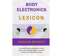Body Electronics Lexicon: Decoding the inner meaning and correct usage of the language of Body Electronics, founded by Dr John Whitman Ray