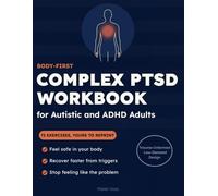 Body-First Complex PTSD Workbook for Autistic and ADHD Adults: Feel Safe in Your Skin and Stop Feeling Like the Problem | 72 Low-Demand Exercises for Shutdown, Triggers, Shame and Sensory Overload