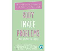 Body Image Problems and Body Dysmorphic Disorder : The Definitive Treatment and Recovery Approach
