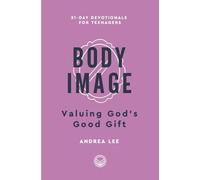 Body Image: Valuing God's Good Gift (31-Day Devotionals for Teenagers)
