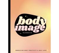 Body Image Workbook: Embracing Body Positivity & Self Love