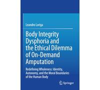 Body Integrity Dysphoria and the Ethical Dilemma of On-Demand Amputation: Redefining Wholeness: Identity, Autonomy, and the Moral Boundaries of the Human Body