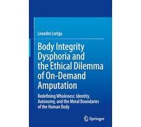 Body Integrity Dysphoria and the Ethical Dilemma of On-Demand Amputation: Redefining Wholeness: Identity, Autonomy, and the Moral Boundaries of the Human Body