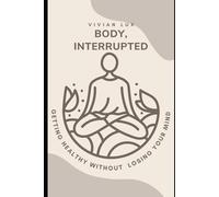 Body, Interrupted: A Realistic Guide to Getting Healthy Without Losing Your Mind