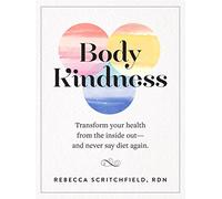 Body Kindness: Transform Your Health from the Inside Out--and Never Say Diet Again