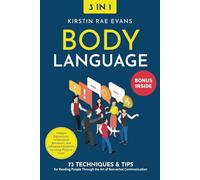 Body Language [3-in-1]: 73 Techniques & Tips for Reading People Through the Art of Nonverbal Communication. Analyze Expressions, Understand Behaviors, and Influence Situations by Using Physical Cues