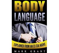 Body Language: Explained by an Ex-CIA Agent. How to Read People's Mind with Nonverbal Communication.: Volume 1 (How to Analyze and Influence People)
