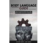Body Language Guide: How to Stay Three Steps Ahead of Liars, at Work and in Relationships, Using the Art of Reading People