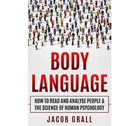 Body Language: How to Read and Analyze People & the Science of Human Psychology: 1 (Speed-Reading, Body-Language For Beginners, Human Psychology, Personality Types)